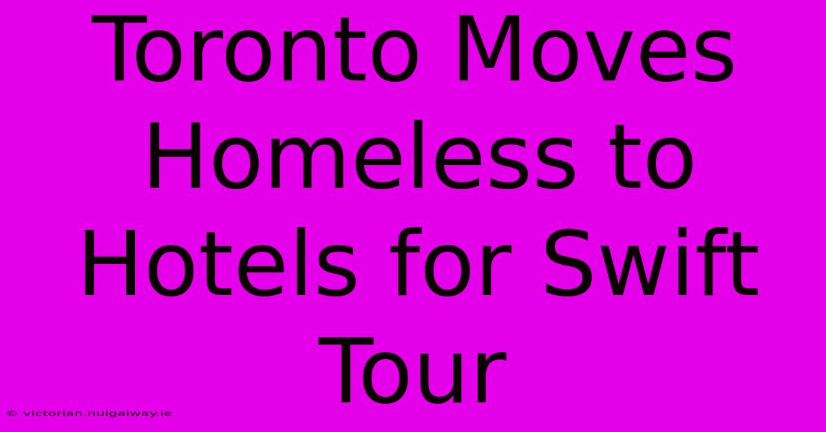 Toronto Moves Homeless To Hotels For Swift Tour