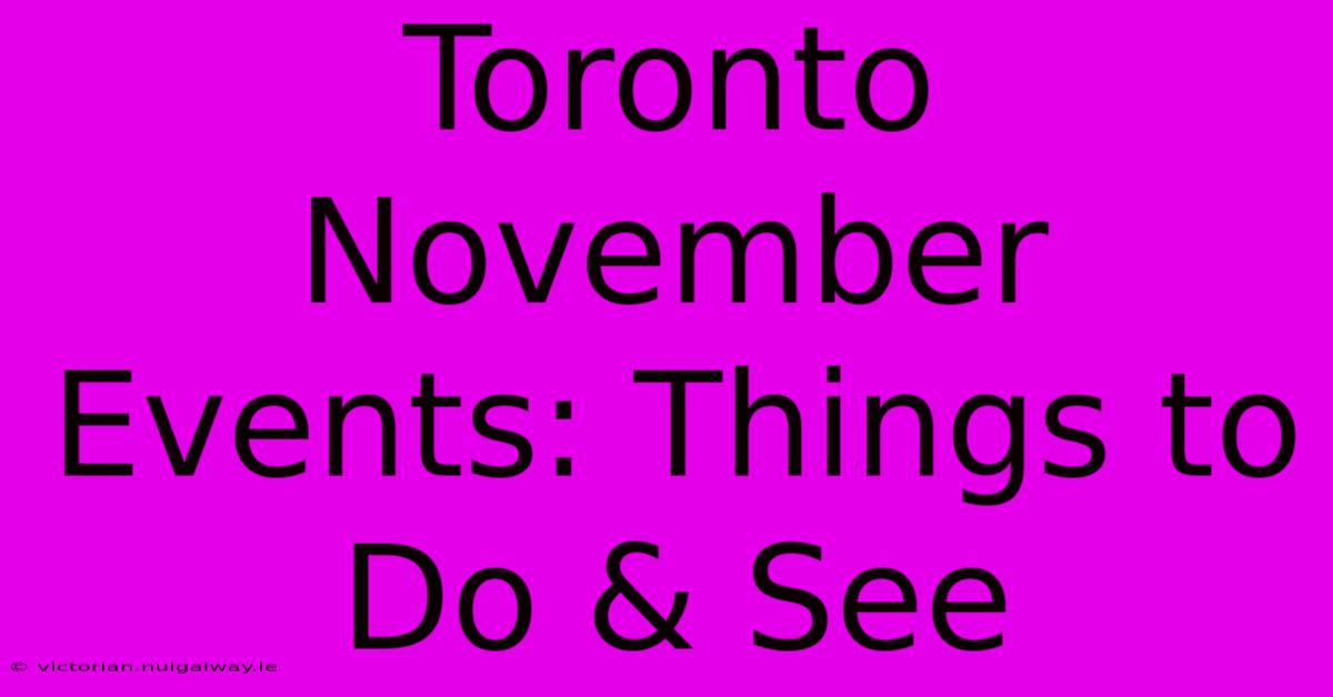 Toronto November Events: Things To Do & See