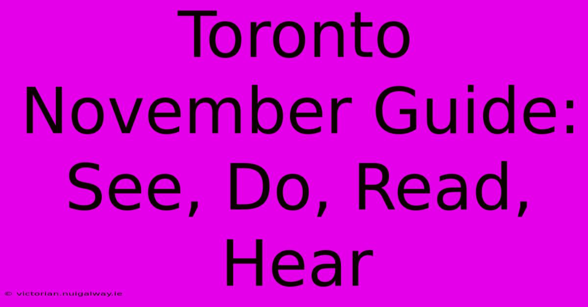 Toronto November Guide: See, Do, Read, Hear