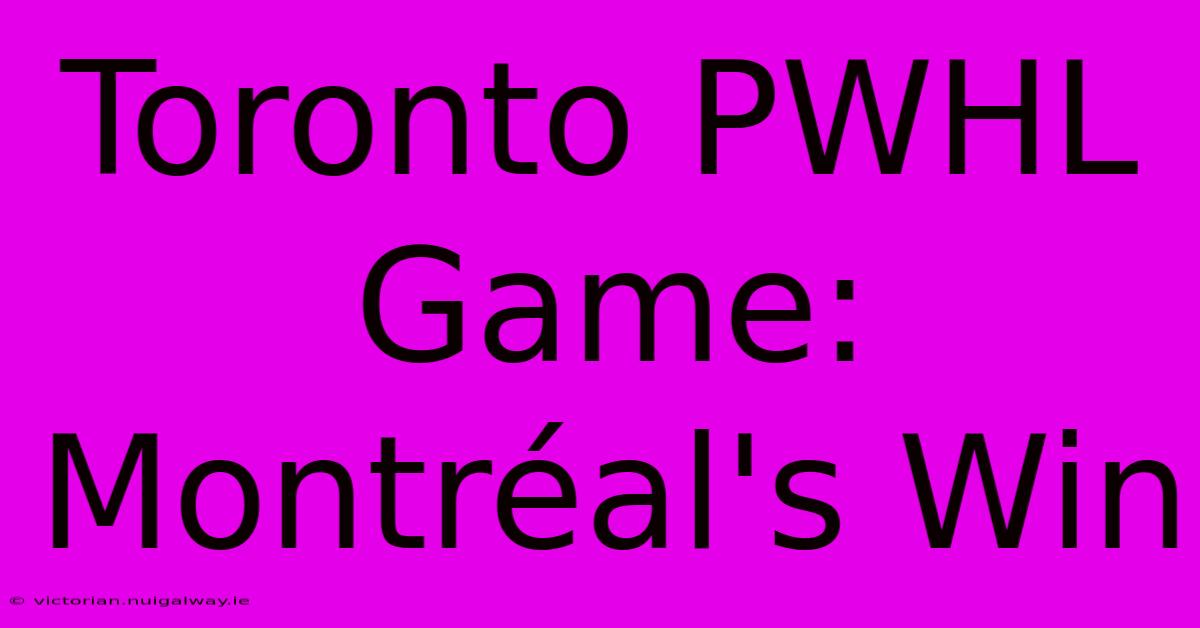 Toronto PWHL Game: Montréal's Win