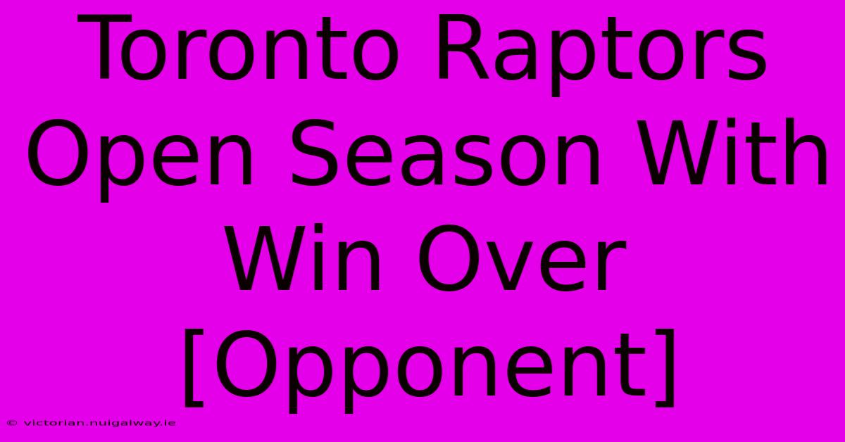 Toronto Raptors Open Season With Win Over [Opponent] 