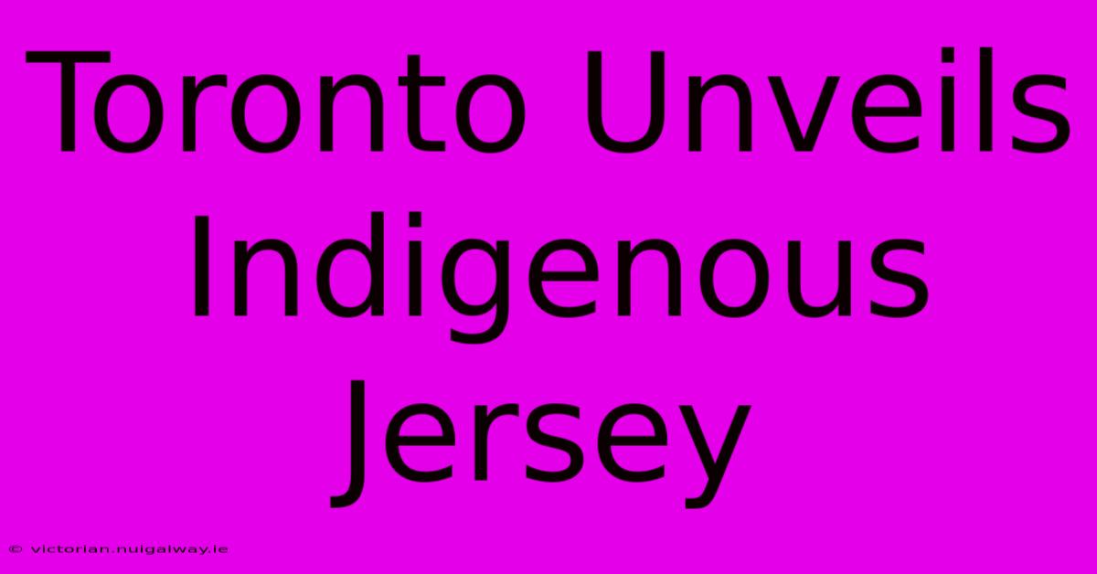 Toronto Unveils Indigenous Jersey