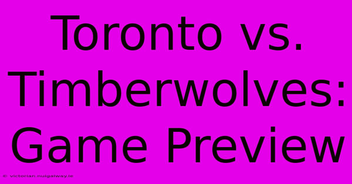 Toronto Vs. Timberwolves: Game Preview