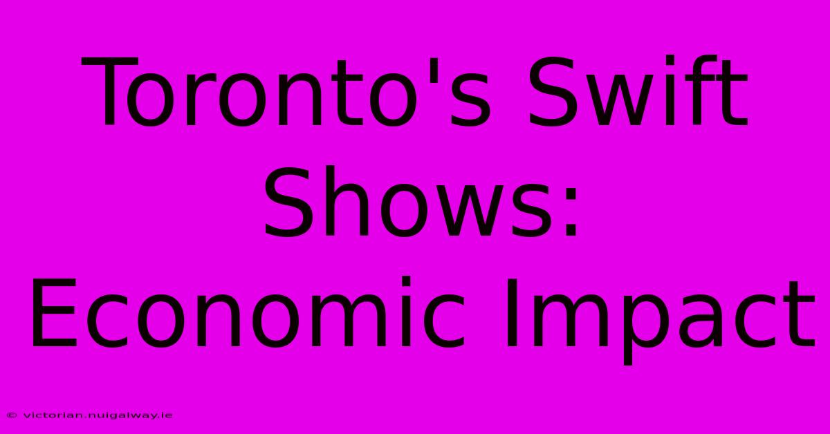 Toronto's Swift Shows: Economic Impact