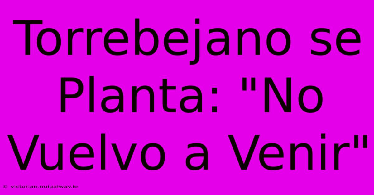 Torrebejano Se Planta: 