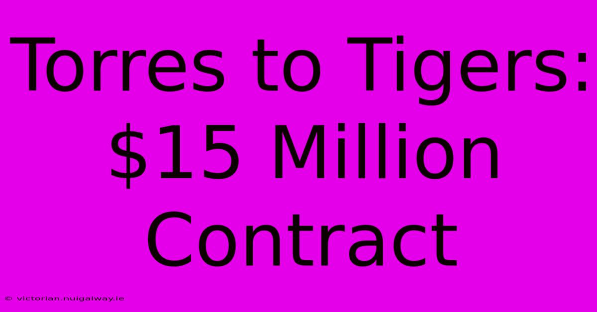 Torres To Tigers: $15 Million Contract