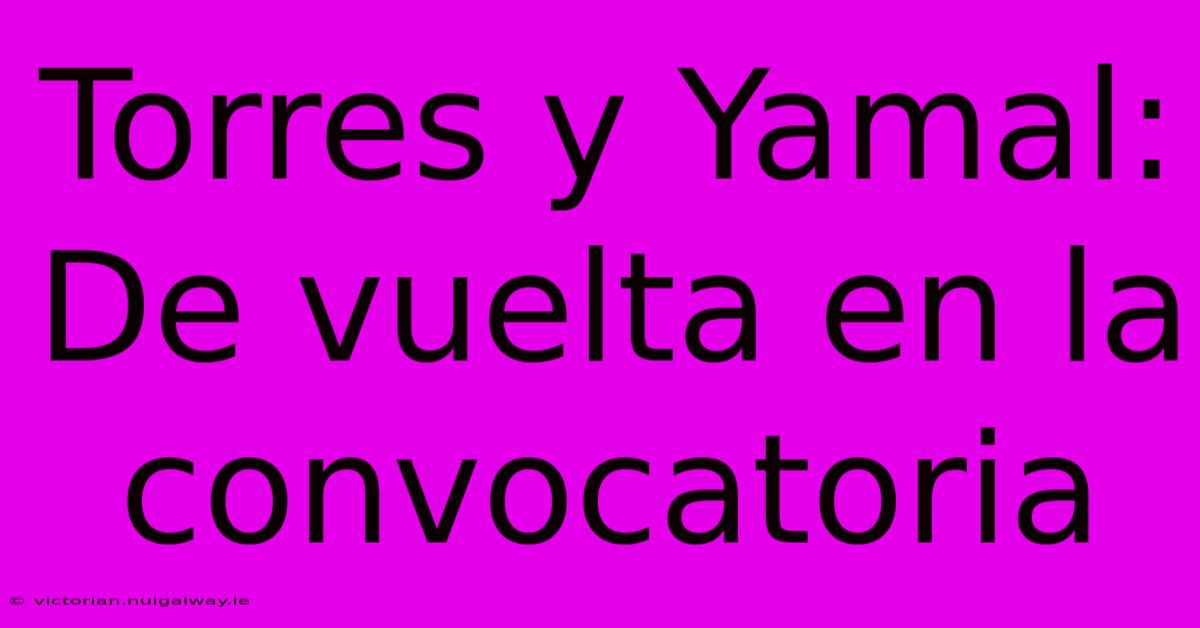 Torres Y Yamal: De Vuelta En La Convocatoria