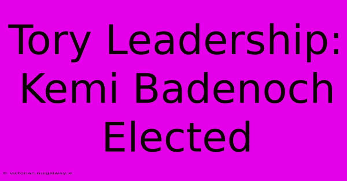 Tory Leadership: Kemi Badenoch Elected