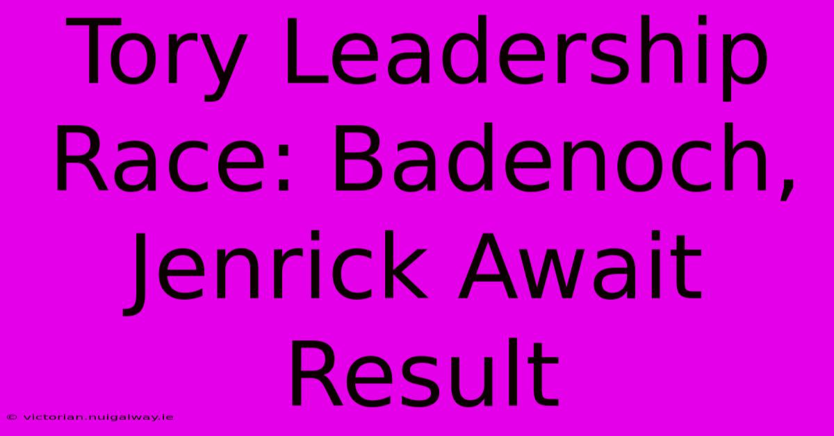 Tory Leadership Race: Badenoch, Jenrick Await Result