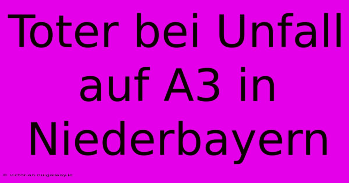 Toter Bei Unfall Auf A3 In Niederbayern