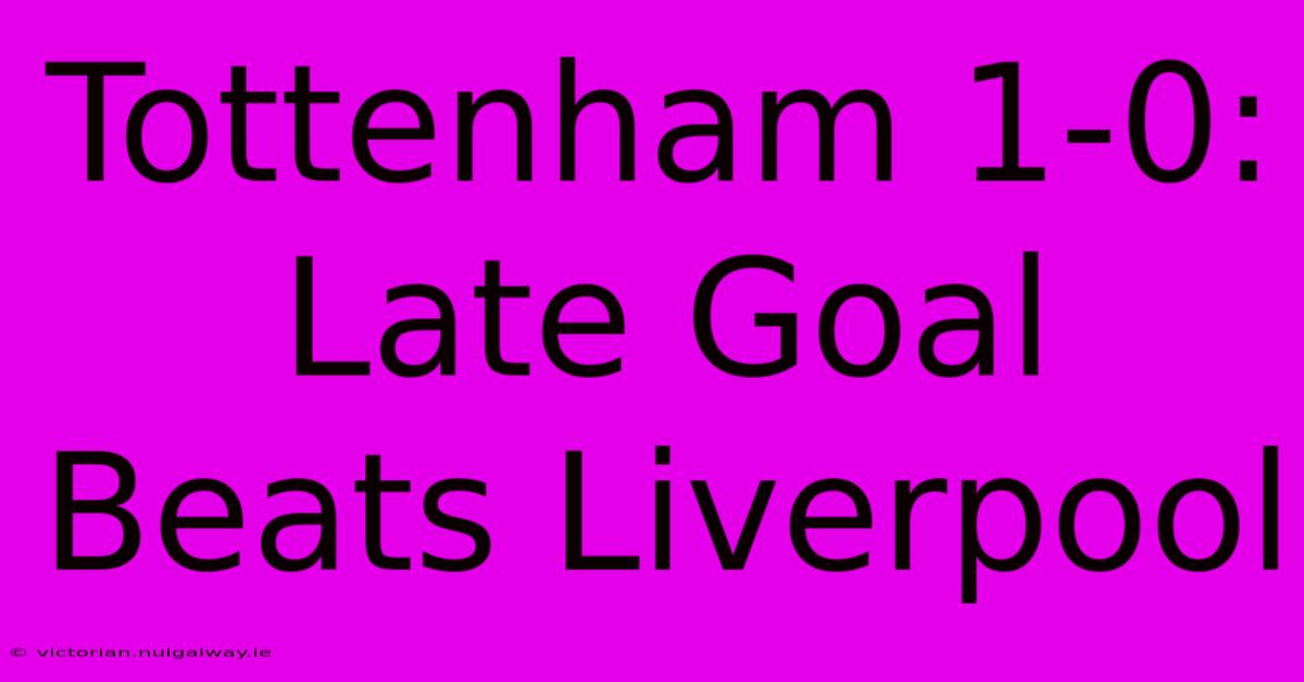 Tottenham 1-0: Late Goal Beats Liverpool