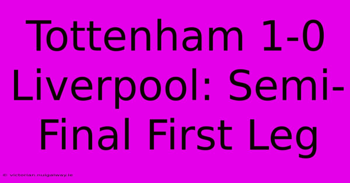 Tottenham 1-0 Liverpool: Semi-Final First Leg