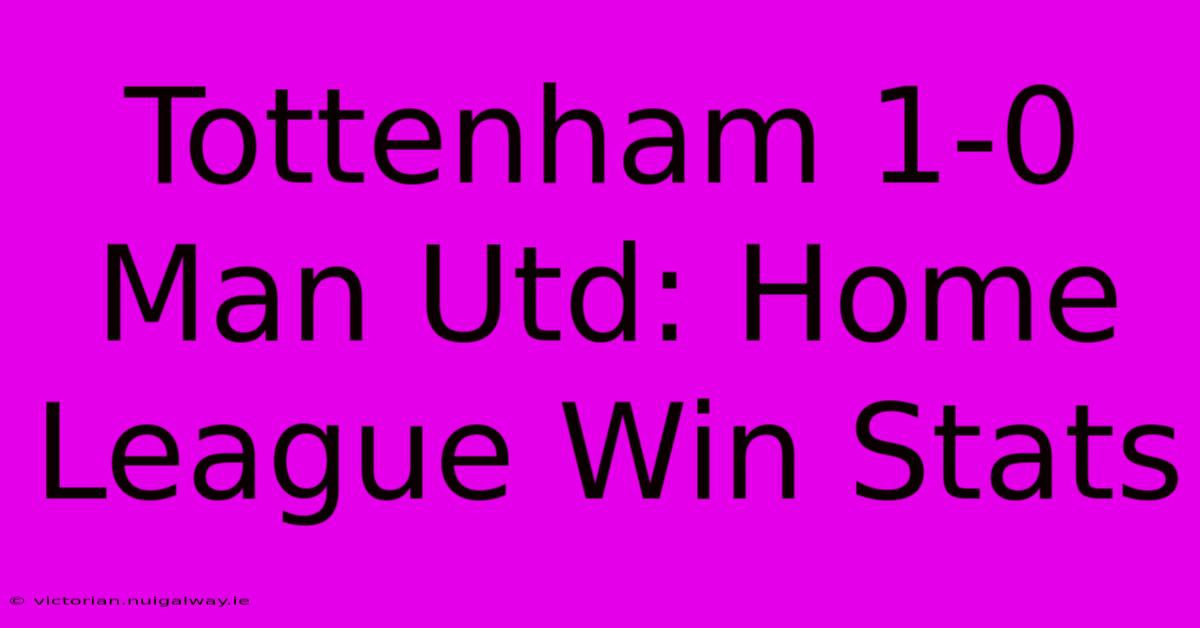 Tottenham 1-0 Man Utd: Home League Win Stats