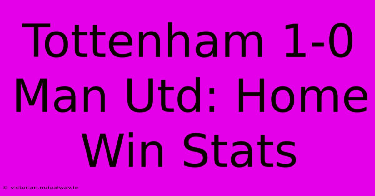 Tottenham 1-0 Man Utd: Home Win Stats