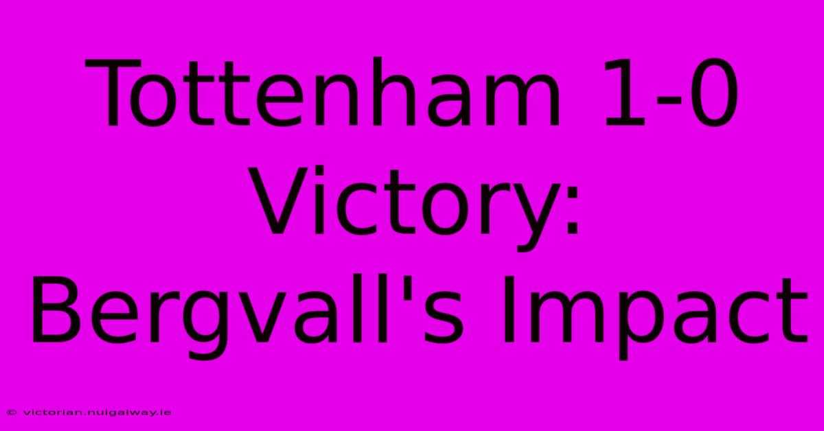 Tottenham 1-0 Victory: Bergvall's Impact