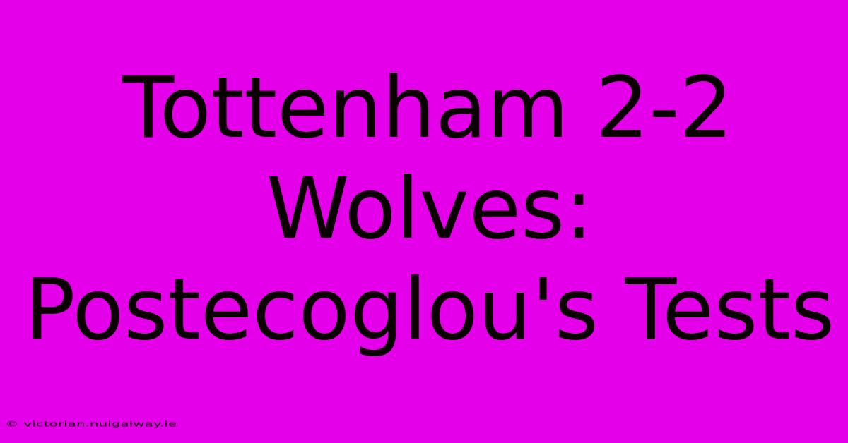 Tottenham 2-2 Wolves: Postecoglou's Tests