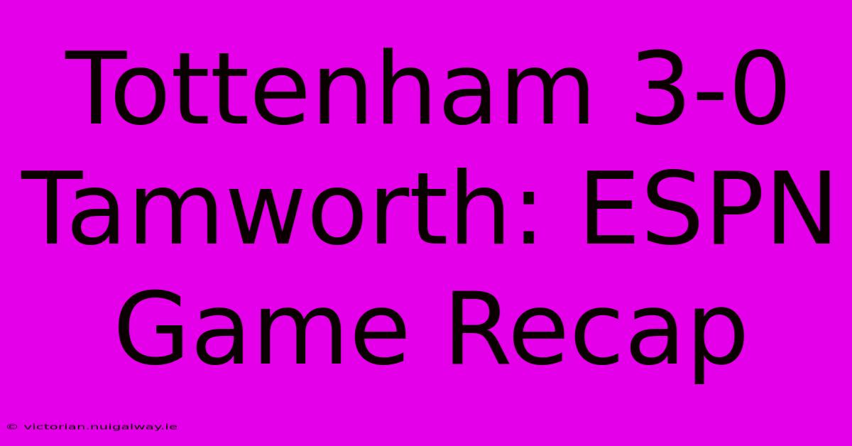 Tottenham 3-0 Tamworth: ESPN Game Recap