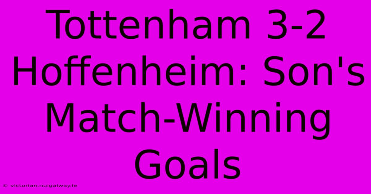 Tottenham 3-2 Hoffenheim: Son's Match-Winning Goals