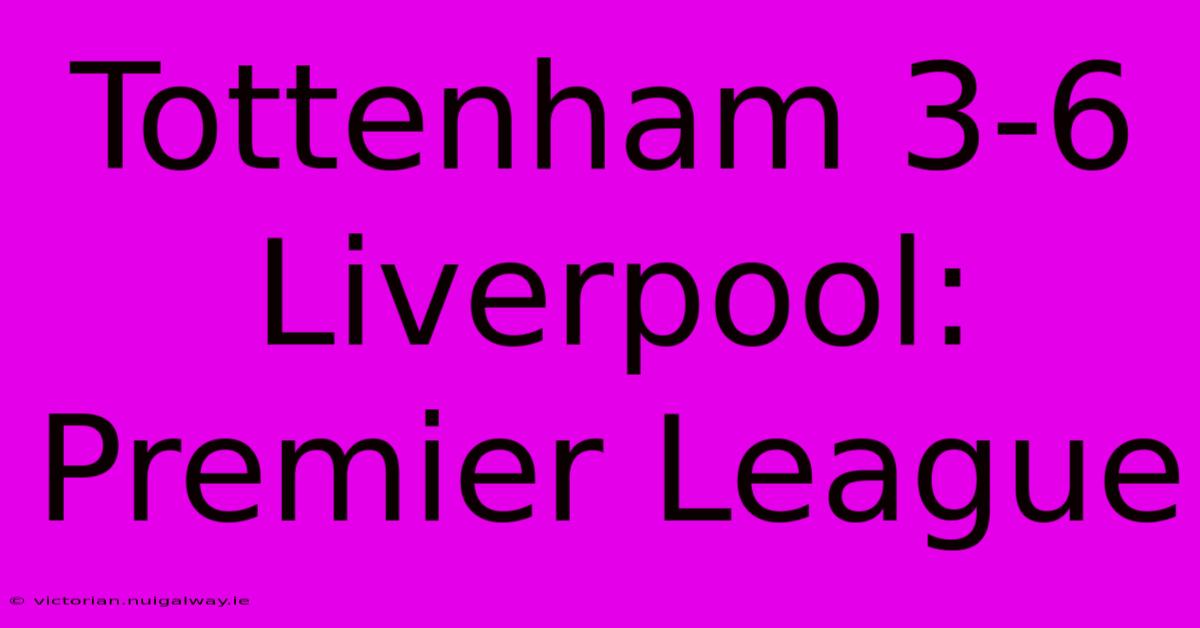 Tottenham 3-6 Liverpool: Premier League