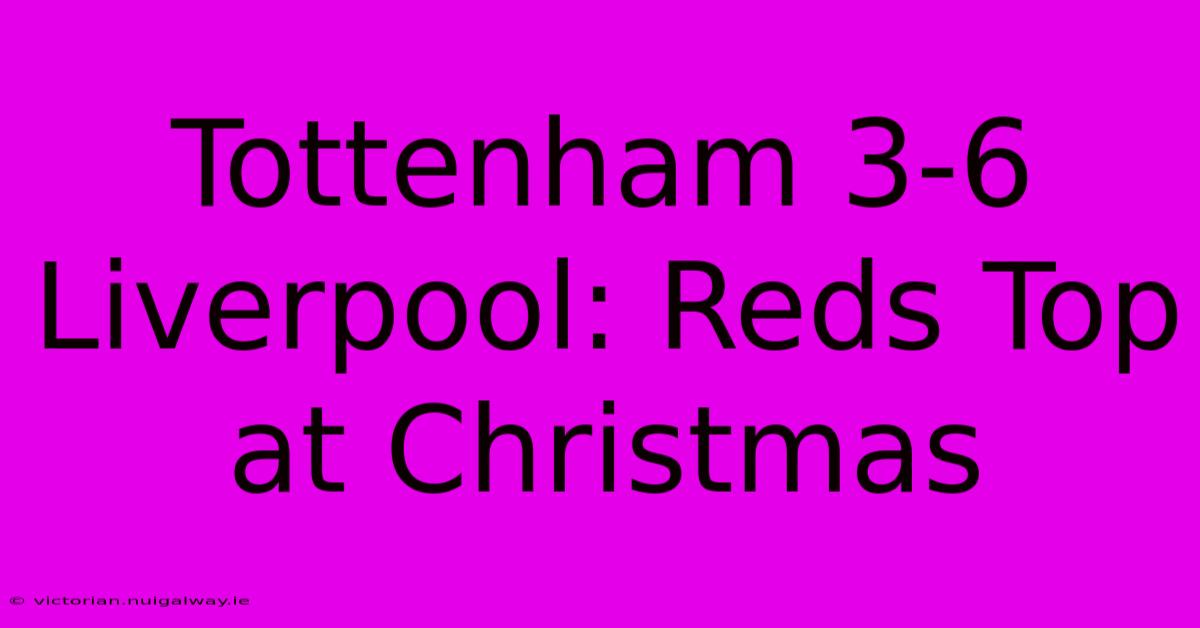 Tottenham 3-6 Liverpool: Reds Top At Christmas