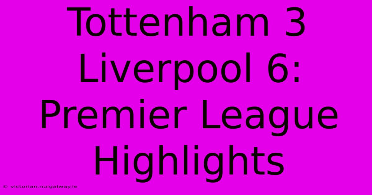 Tottenham 3 Liverpool 6: Premier League Highlights