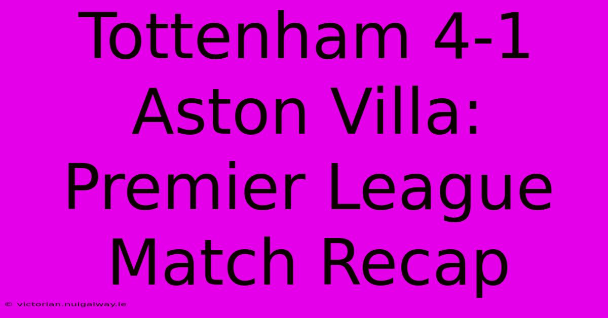 Tottenham 4-1 Aston Villa: Premier League Match Recap