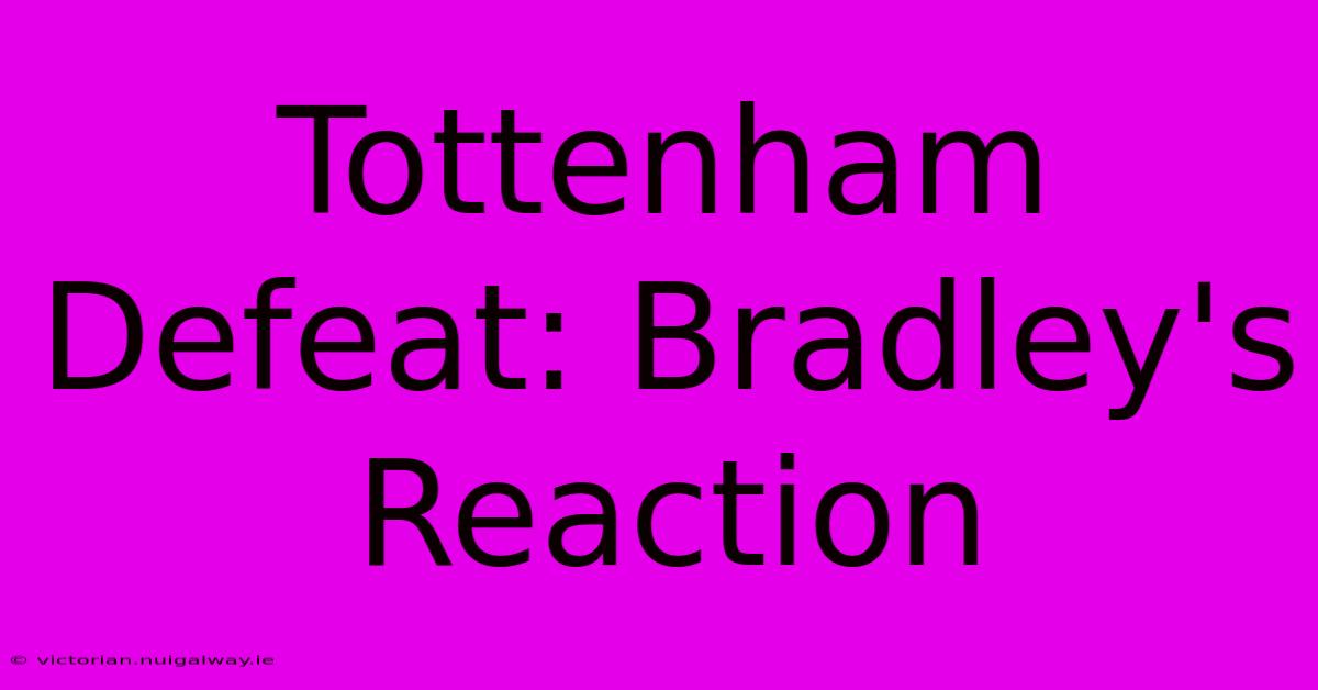 Tottenham Defeat: Bradley's Reaction