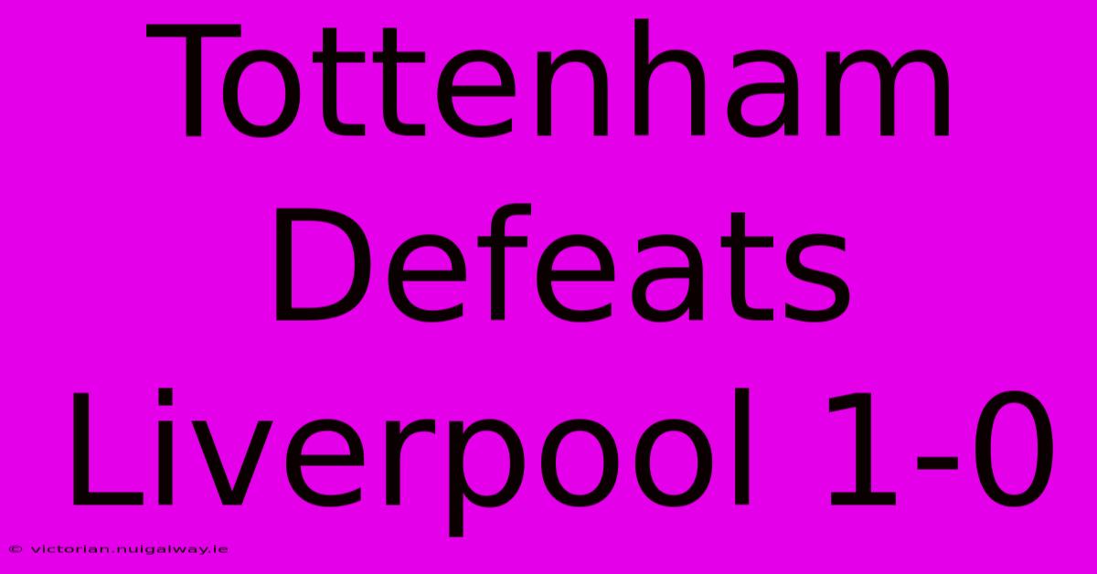 Tottenham Defeats Liverpool 1-0