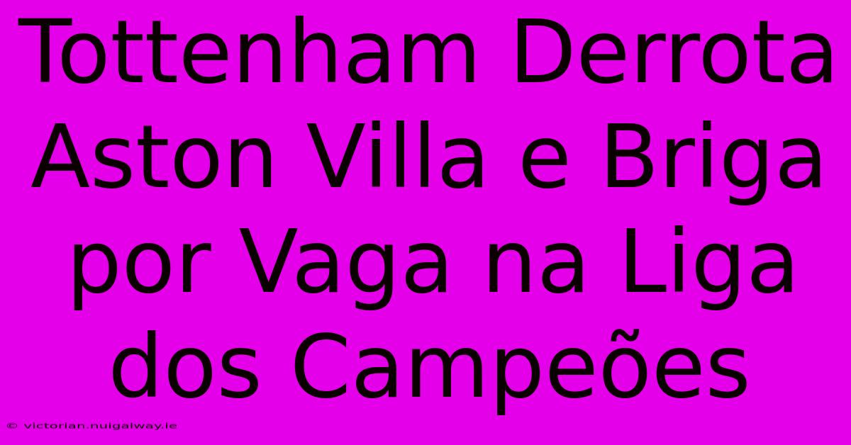 Tottenham Derrota Aston Villa E Briga Por Vaga Na Liga Dos Campeões