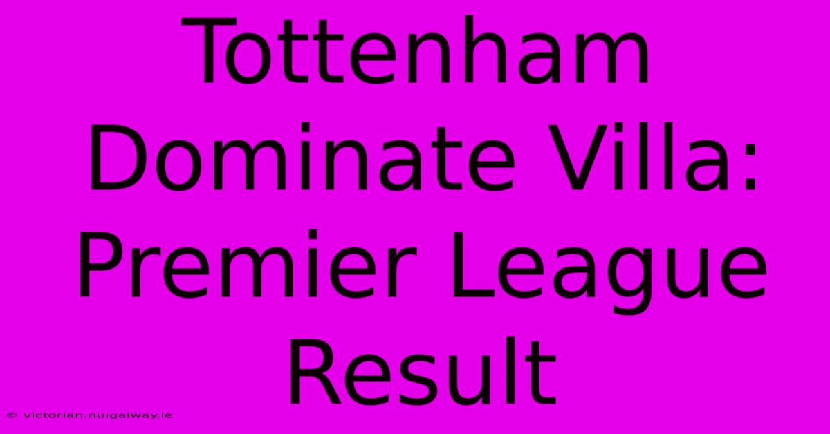 Tottenham Dominate Villa: Premier League Result