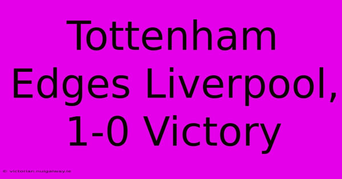 Tottenham Edges Liverpool, 1-0 Victory