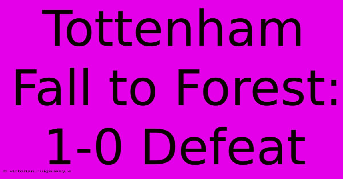 Tottenham Fall To Forest: 1-0 Defeat