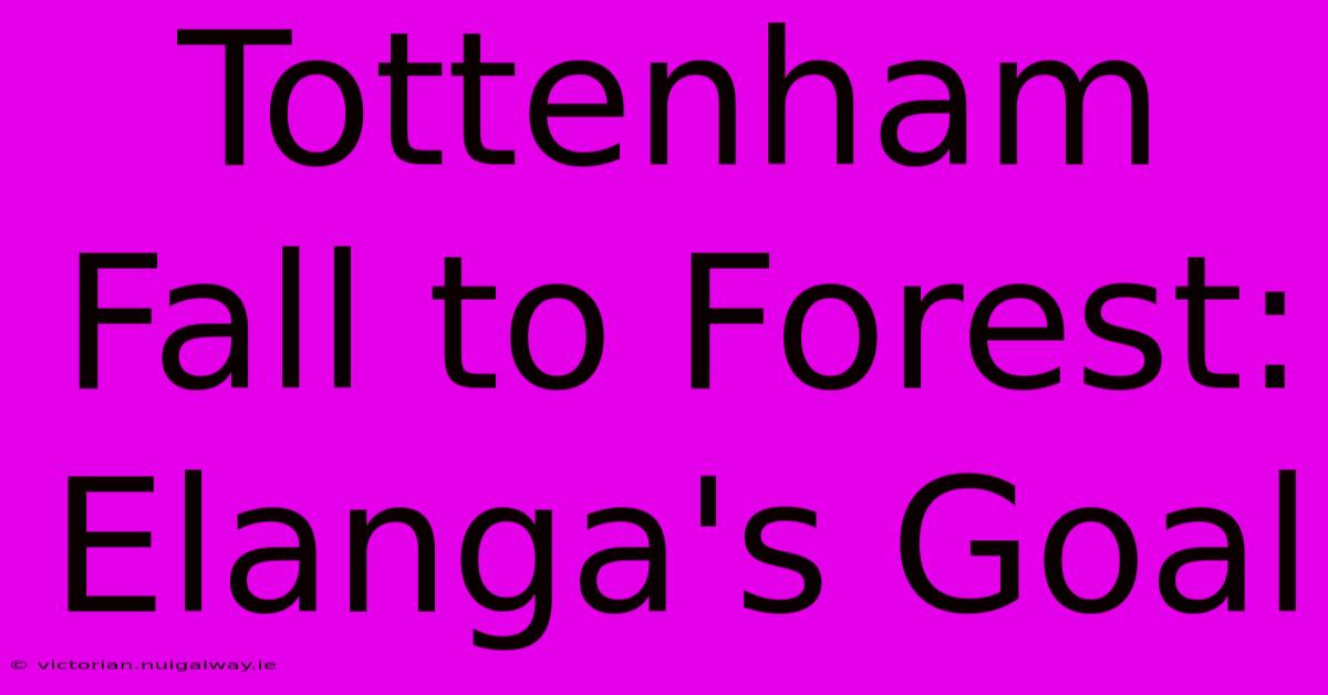 Tottenham Fall To Forest: Elanga's Goal