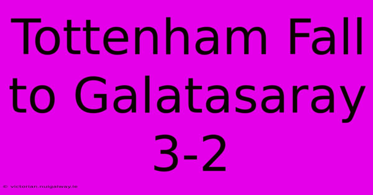 Tottenham Fall To Galatasaray 3-2