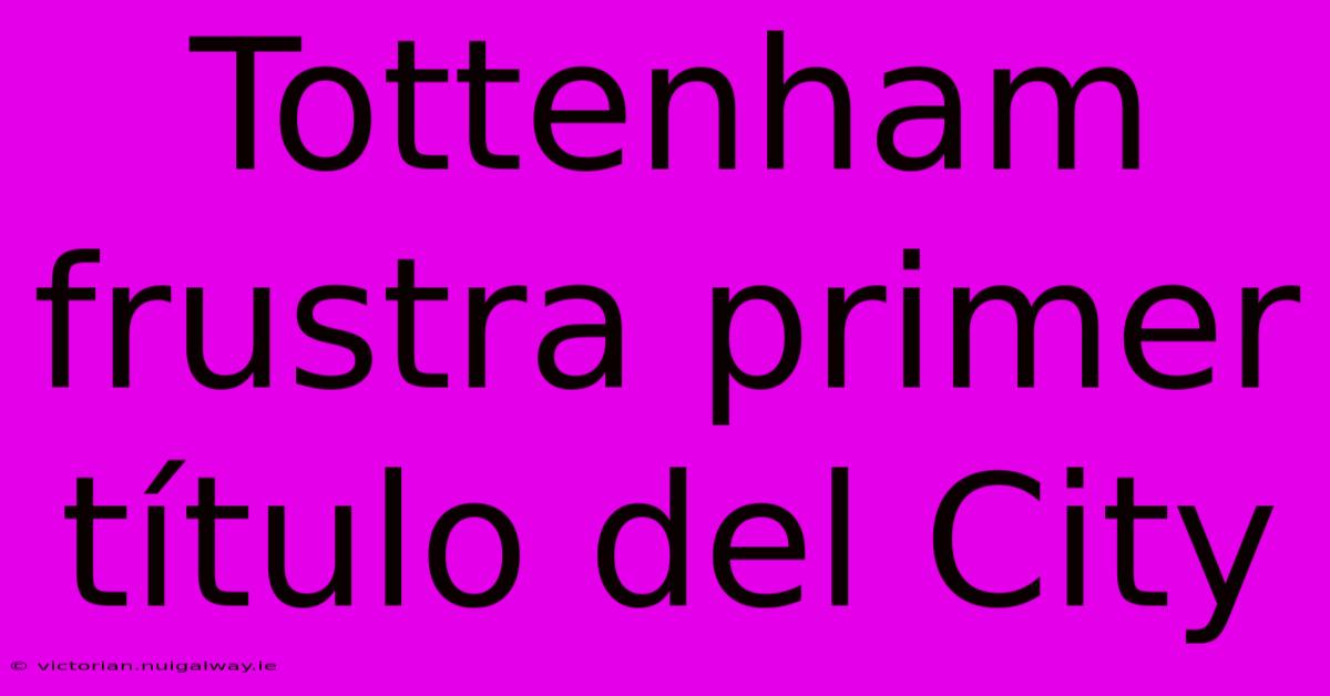 Tottenham Frustra Primer Título Del City