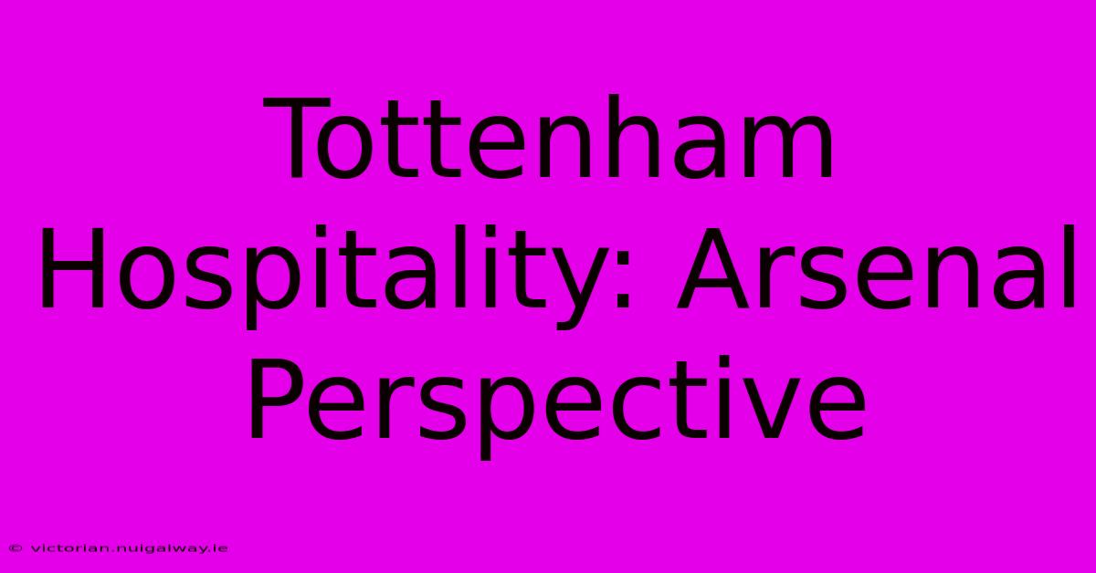 Tottenham Hospitality: Arsenal Perspective