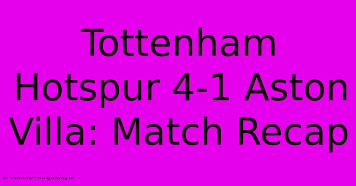 Tottenham Hotspur 4-1 Aston Villa: Match Recap