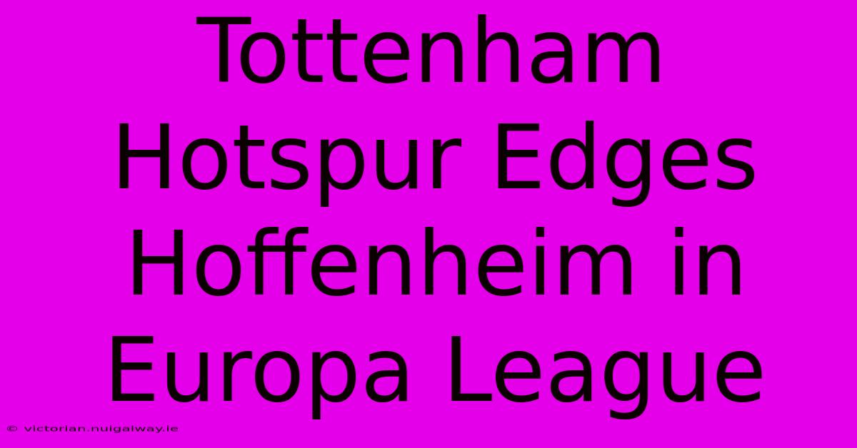 Tottenham Hotspur Edges Hoffenheim In Europa League