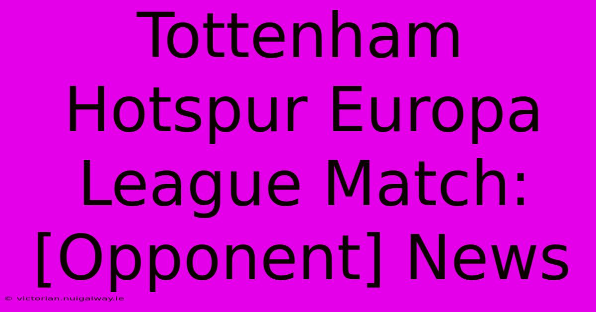 Tottenham Hotspur Europa League Match: [Opponent] News