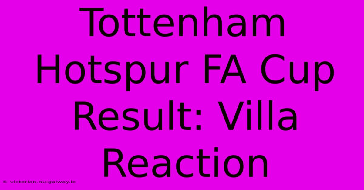 Tottenham Hotspur FA Cup Result: Villa Reaction