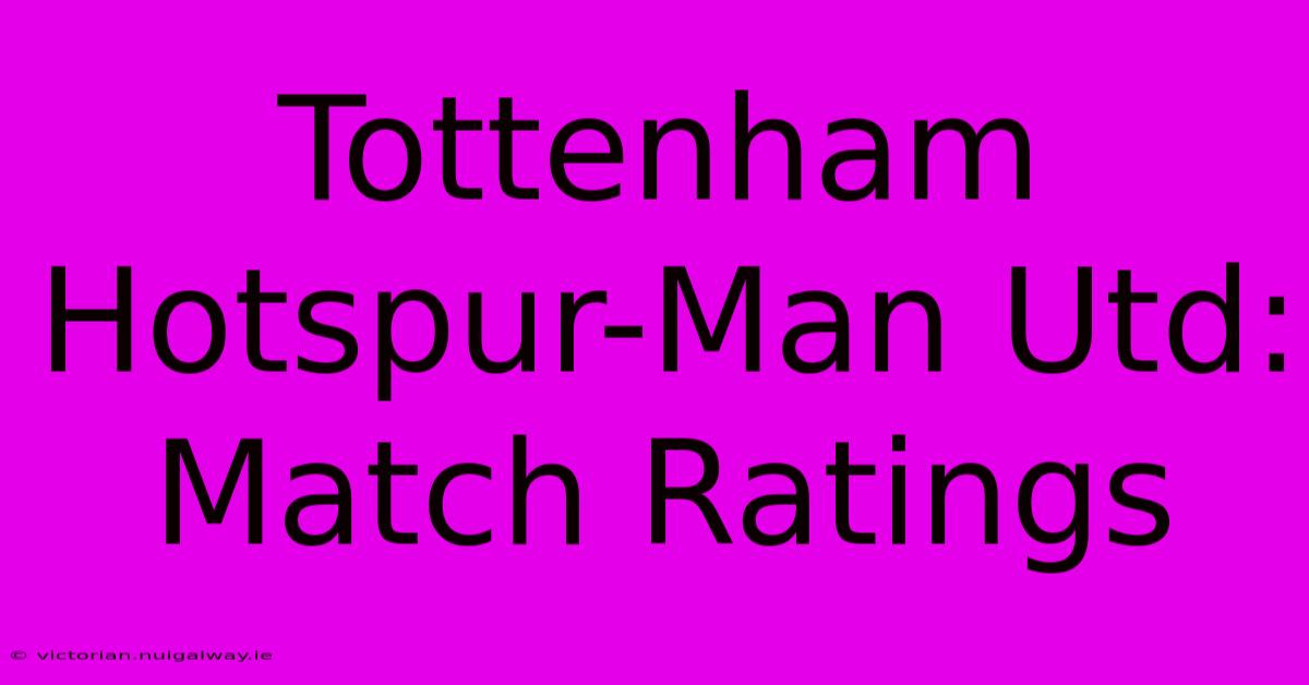 Tottenham Hotspur-Man Utd: Match Ratings