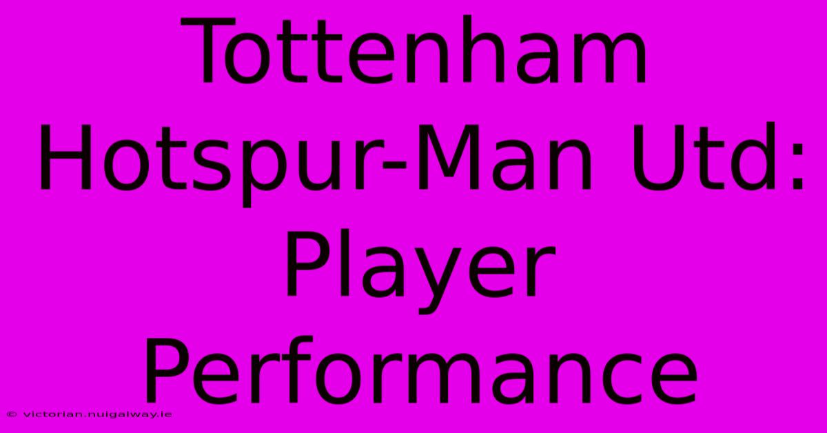 Tottenham Hotspur-Man Utd: Player Performance