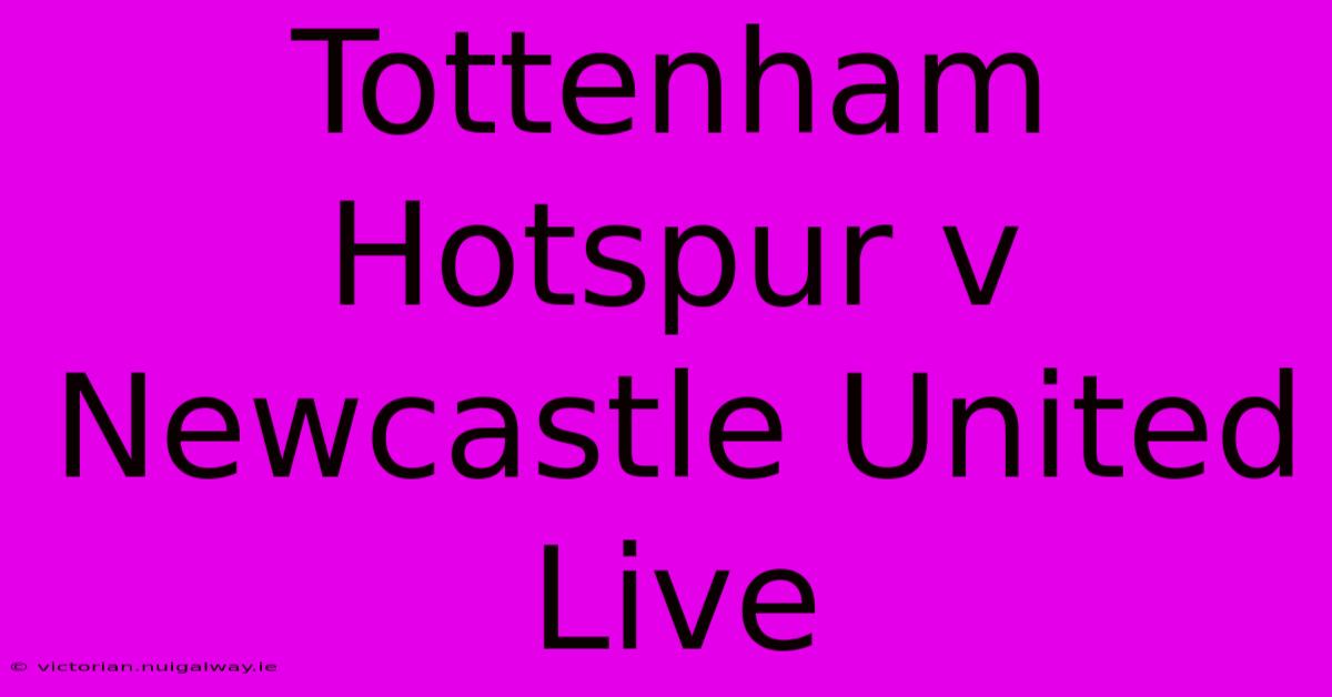 Tottenham Hotspur V Newcastle United Live