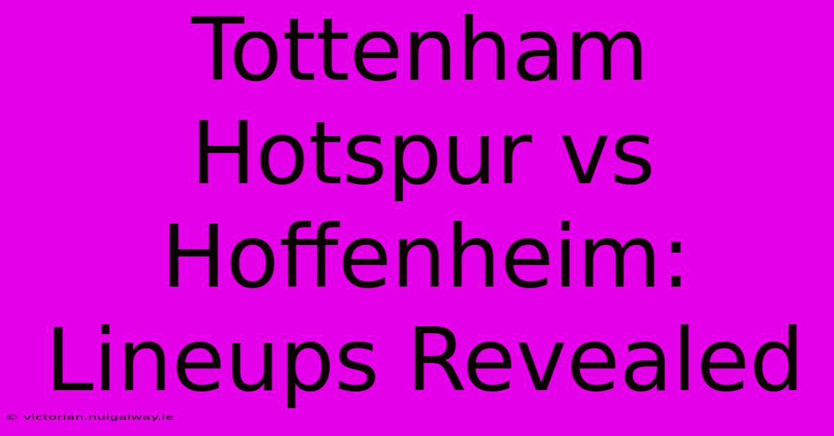 Tottenham Hotspur Vs Hoffenheim: Lineups Revealed