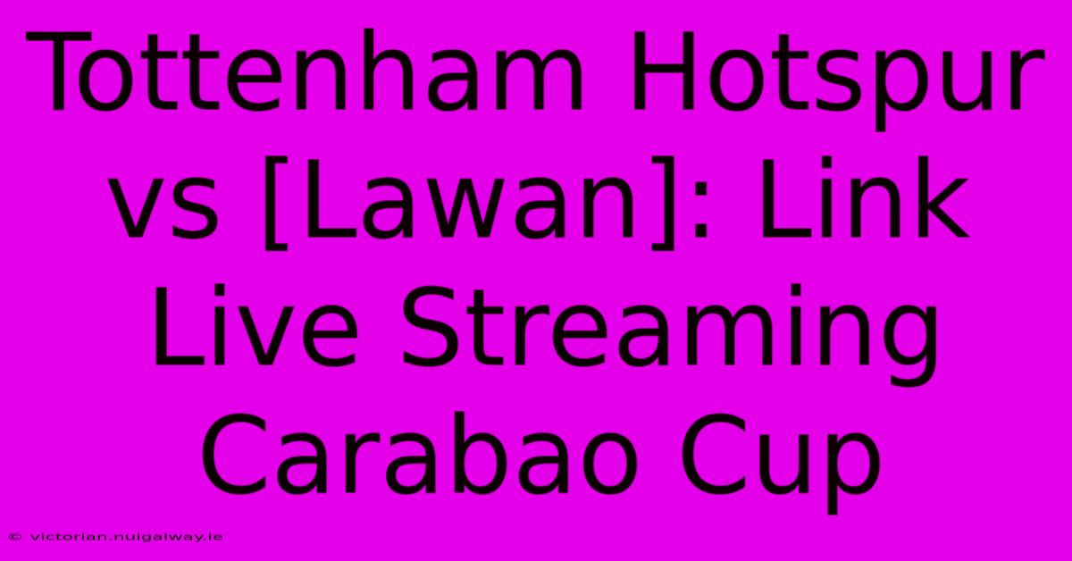 Tottenham Hotspur Vs [Lawan]: Link Live Streaming Carabao Cup 