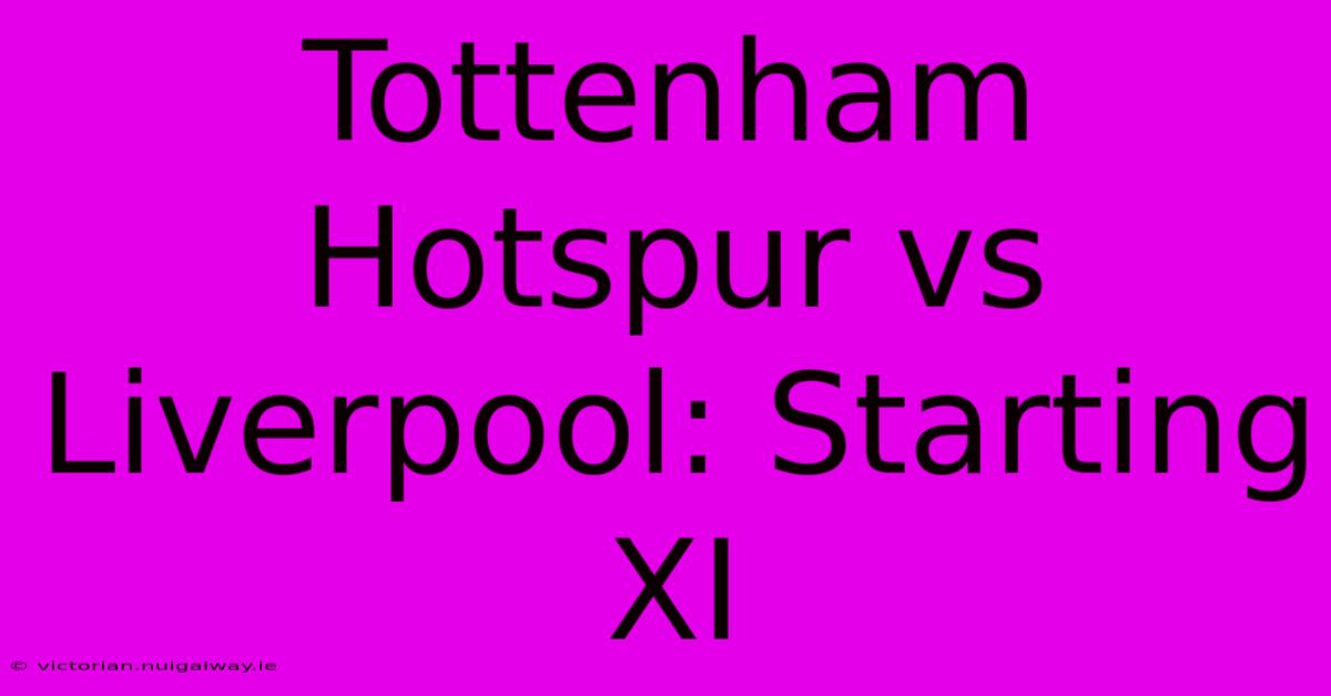 Tottenham Hotspur Vs Liverpool: Starting XI