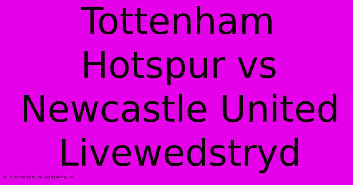 Tottenham Hotspur Vs Newcastle United Livewedstryd