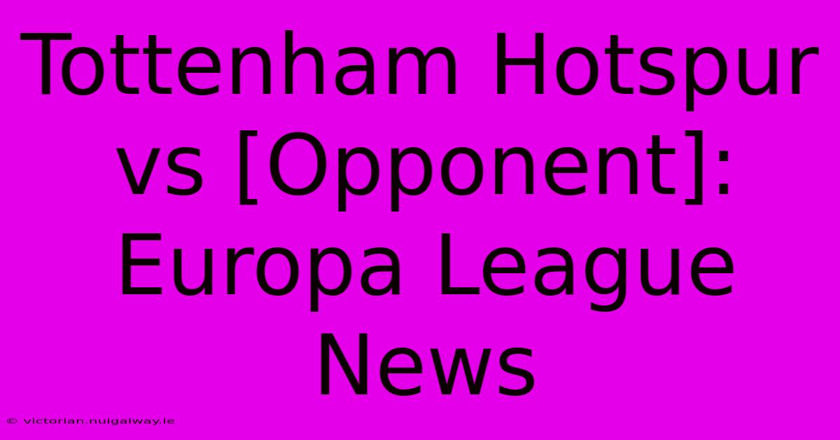 Tottenham Hotspur Vs [Opponent]: Europa League News