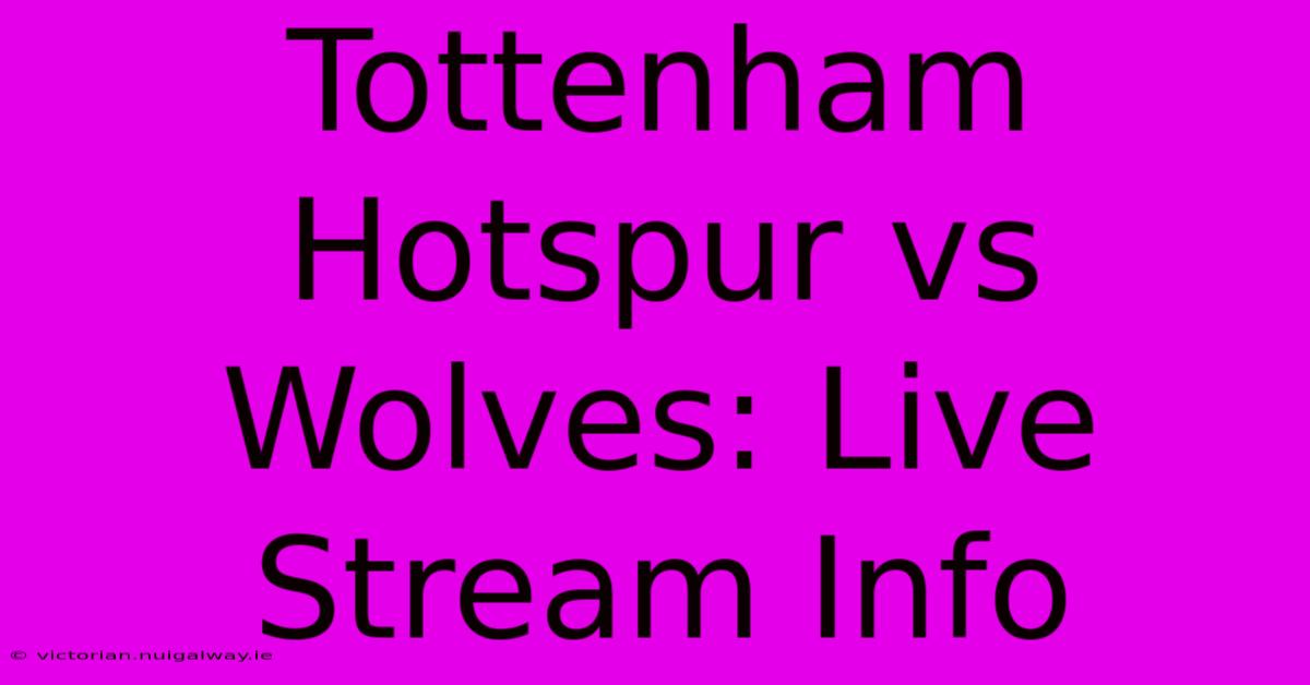 Tottenham Hotspur Vs Wolves: Live Stream Info