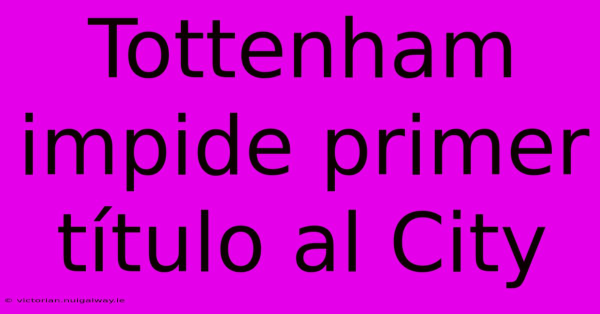 Tottenham Impide Primer Título Al City